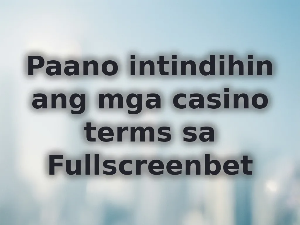 Paano intindihin ang mga casino terms sa Fullscreenbet