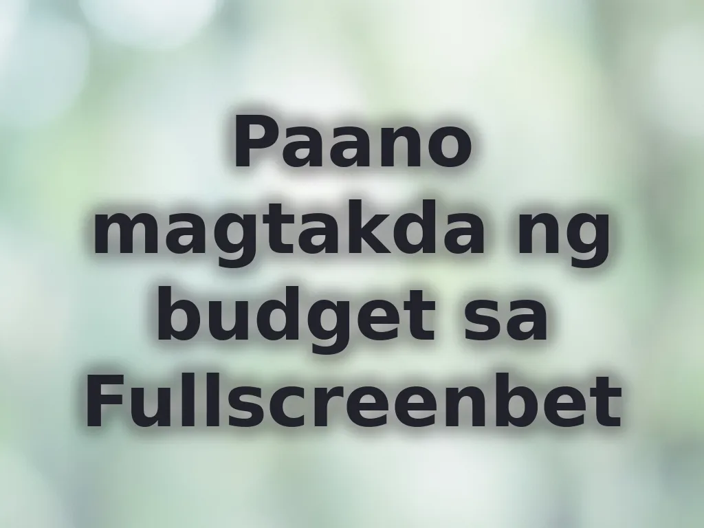 Paano magtakda ng budget sa Fullscreenbet