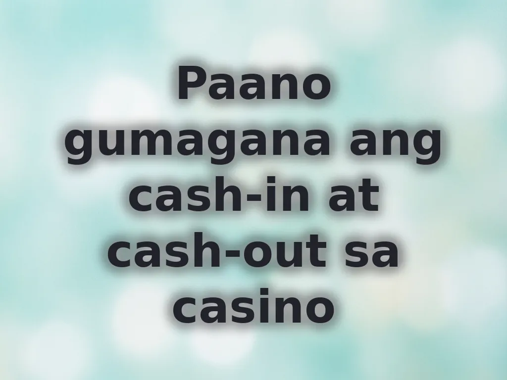 Paano gumagana ang cash-in at cash-out sa casino